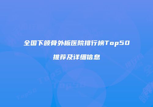 全国下颌骨外板医院排行榜Top50推荐及详细信息