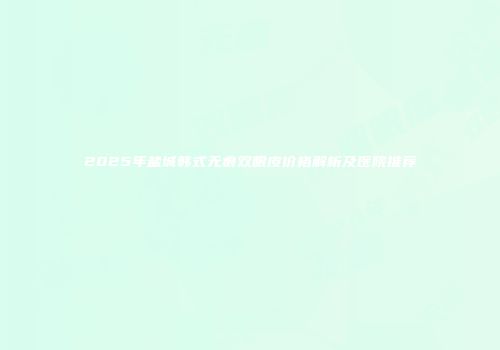 2025年盐城韩式无痕双眼皮价格解析及医院推荐