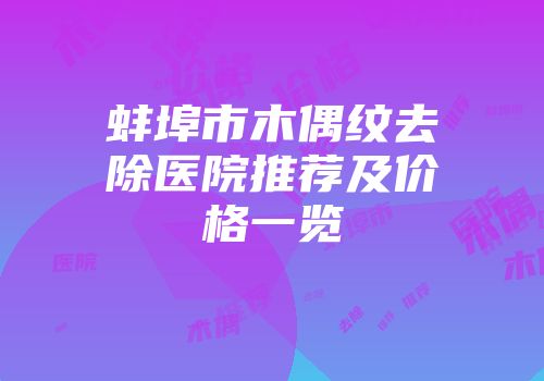 蚌埠市木偶纹去除医院推荐及价格一览