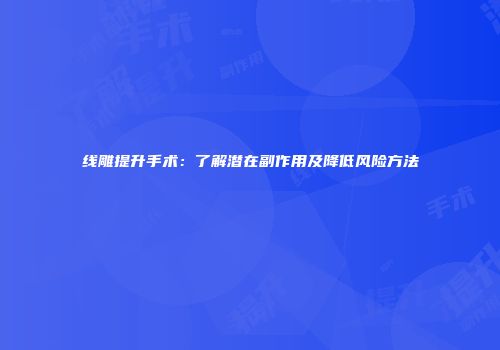 线雕提升手术：了解潜在副作用及降低风险方法