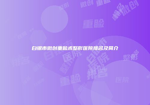 白银市微创重睑术整形医院排名及简介