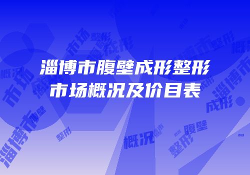 淄博市腹壁成形整形市场概况及价目表