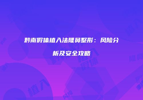 黔南假体植入法隆鼻整形：风险分析及安全攻略