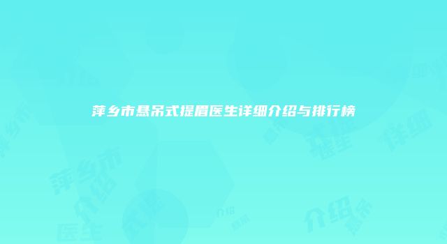 萍乡市悬吊式提眉医生详细介绍与排行榜