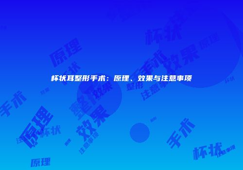 杯状耳整形手术：原理、效果与注意事项