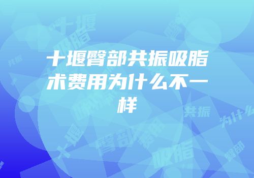 十堰臀部共振吸脂术费用为什么不一样