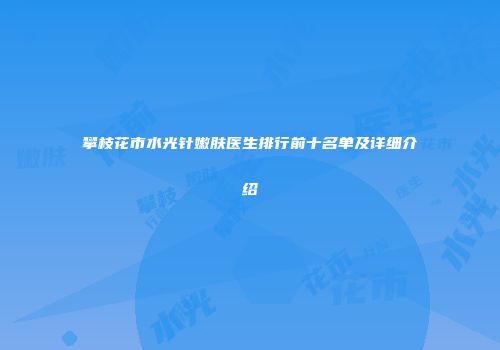 攀枝花市水光针嫩肤医生排行前十名单及详细介绍