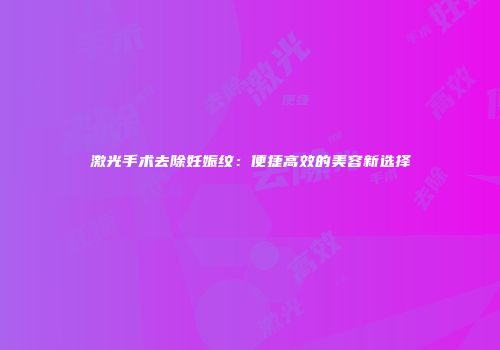激光手术去除妊娠纹：便捷高效的美容新选择