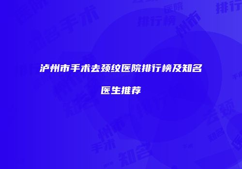 泸州市手术去颈纹医院排行榜及知名医生推荐