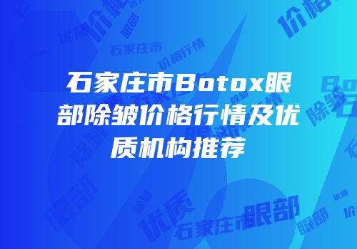 石家庄市Botox眼部除皱价格行情及优质机构推荐