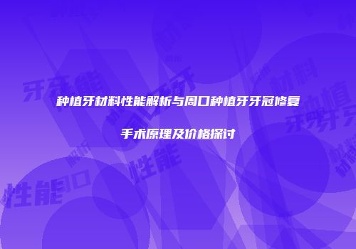种植牙材料性能解析与周口种植牙牙冠修复手术原理及价格探讨