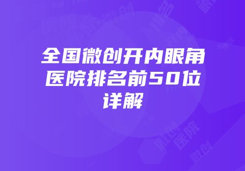 全国微创开内眼角医院排名前50位详解
