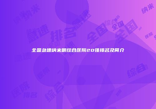 全国急速纳米眼综合医院20强排名及简介