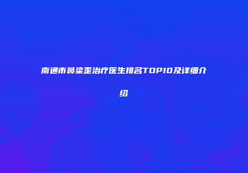 南通市鼻梁歪治疗医生排名TOP10及详细介绍