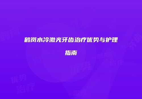 鹤岗水冷激光牙齿治疗优势与护理指南