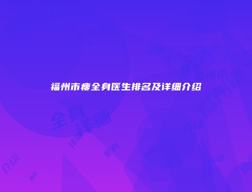 福州市瘦全身医生排名及详细介绍