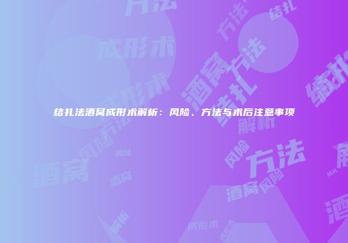结扎法酒窝成形术解析：风险、方法与术后注意事项