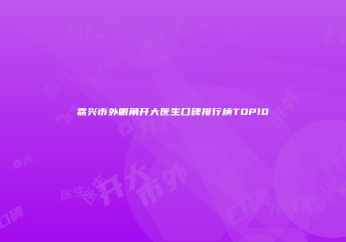 嘉兴市外眼角开大医生口碑排行榜TOP10