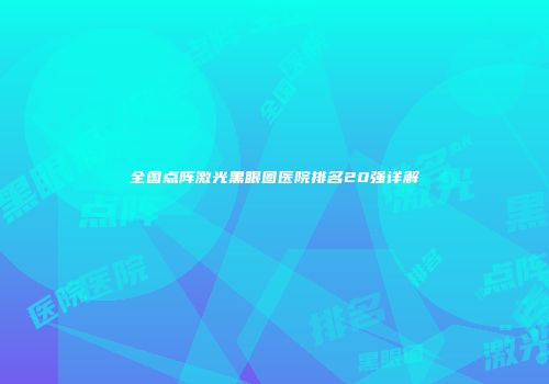 全国点阵激光黑眼圈医院排名20强详解