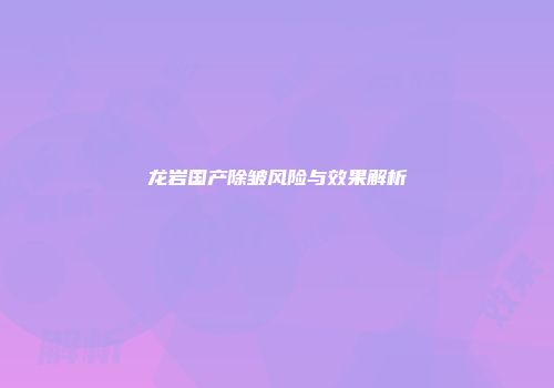 龙岩国产除皱风险与效果解析