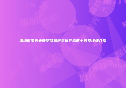 深圳市激光去除脂肪粒医生排行榜前十名及详细介绍