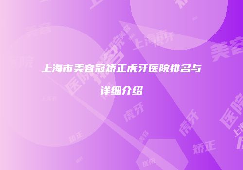 上海市美容冠矫正虎牙医院排名与详细介绍