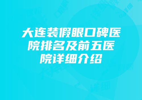大连装假眼口碑医院排名及前五医院详细介绍
