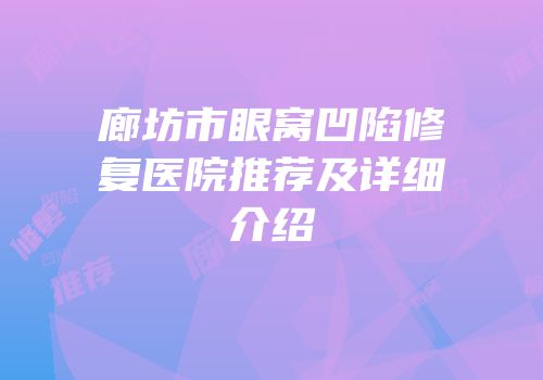 廊坊市眼窝凹陷修复医院推荐及详细介绍