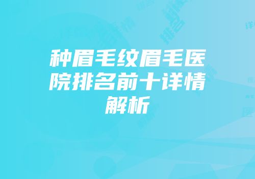 种眉毛纹眉毛医院排名前十详情解析