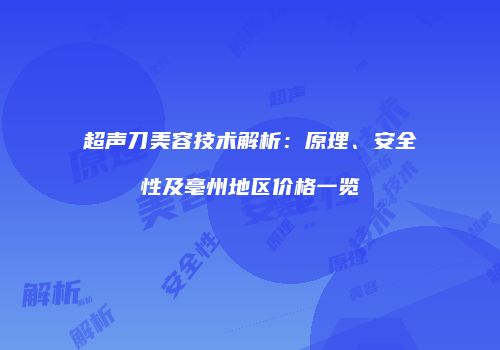 超声刀美容技术解析：原理、安全性及亳州地区价格一览