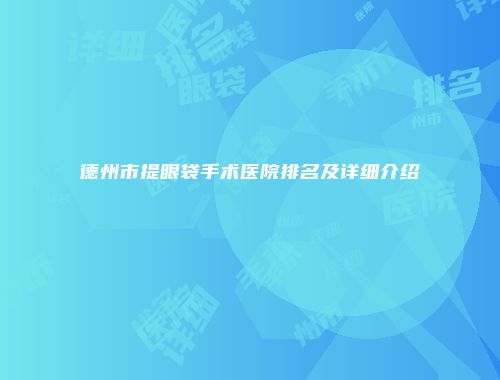 德州市提眼袋手术医院排名及详细介绍