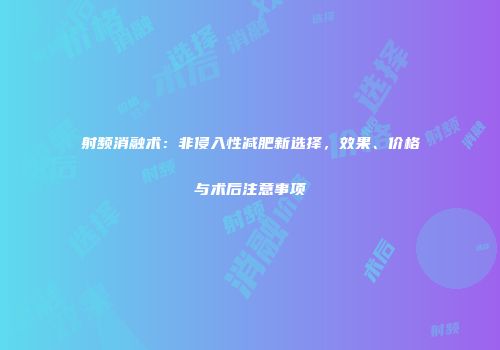射频消融术：非侵入性减肥新选择，效果、价格与术后注意事项