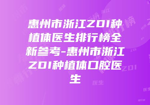 惠州市浙江ZDI种植体医生排行榜全新参考-惠州市浙江ZDI种植体口腔医生