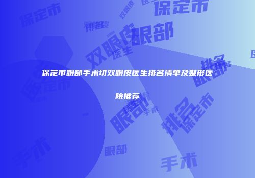 保定市眼部手术切双眼皮医生排名清单及整形医院推荐