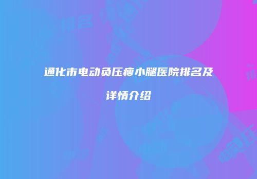 通化市电动负压瘦小腿医院排名及详情介绍