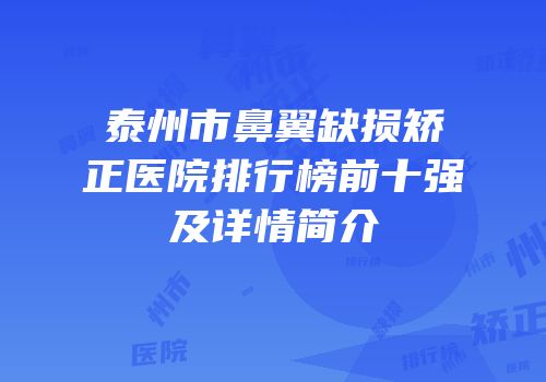 泰州市鼻翼缺损矫正医院排行榜前十强及详情简介