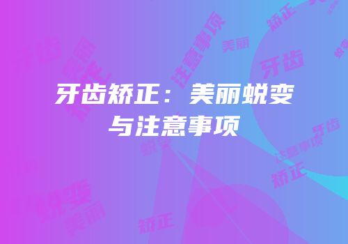 牙齿矫正：美丽蜕变与注意事项
