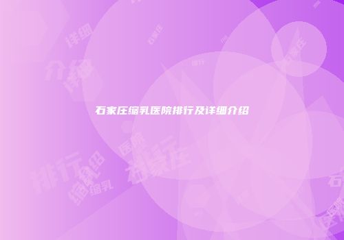 石家庄缩乳医院排行及详细介绍