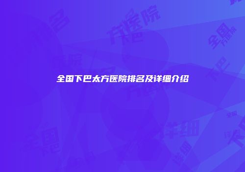 全国下巴太方医院排名及详细介绍