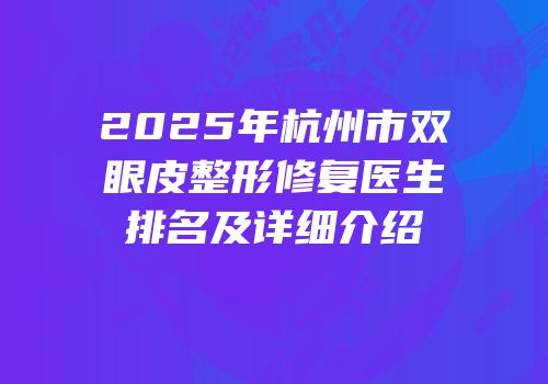 2025年杭州市双眼皮整形修复医生排名及详细介绍