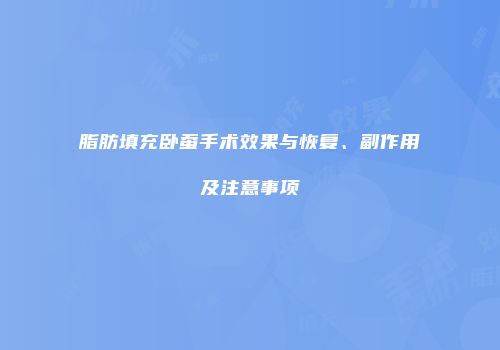 脂肪填充卧蚕手术效果与恢复、副作用及注意事项