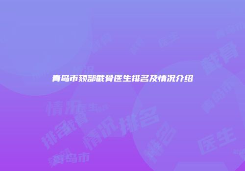 青岛市颏部截骨医生排名及情况介绍