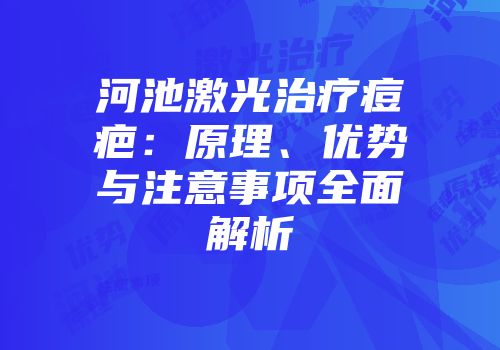 河池激光治疗痘疤：原理、优势与注意事项全面解析