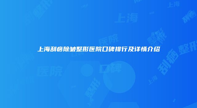 上海刮痧除皱整形医院口碑排行及详情介绍