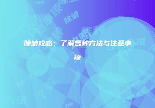 除皱攻略：了解各种方法与注意事项