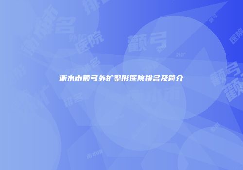 衡水市颧弓外扩整形医院排名及简介