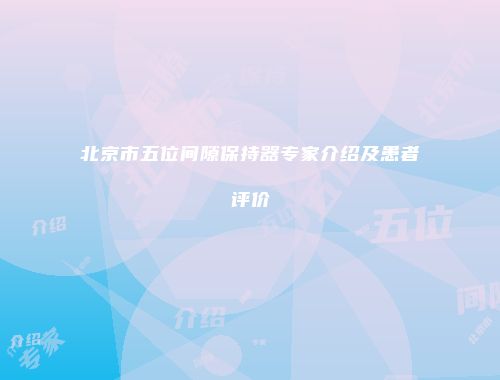 北京市五位间隙保持器专家介绍及患者评价