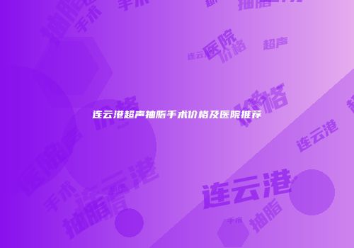 连云港超声抽脂手术价格及医院推荐