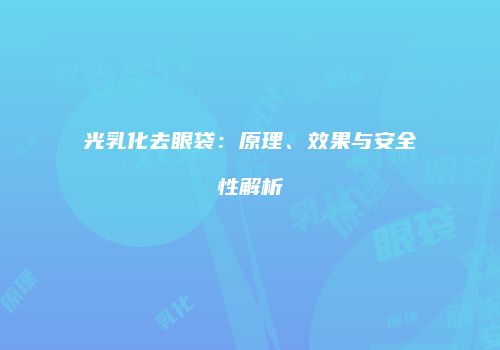 光乳化去眼袋：原理、效果与安全性解析