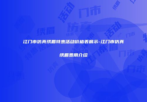 江门市仿真绣眉特惠活动价格表展示-江门市仿真绣眉费用介绍